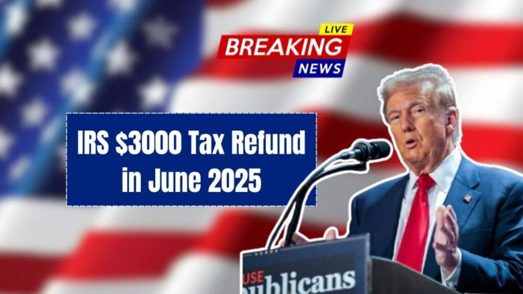 IRS $3000 Tax Refund in June 2025